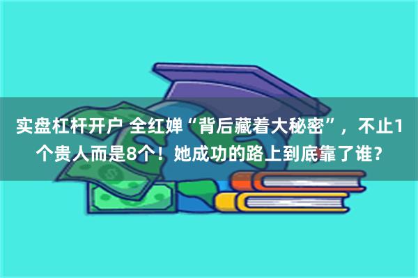 实盘杠杆开户 全红婵“背后藏着大秘密”，不止1个贵人而是8个！她成功的路上到底靠了谁？