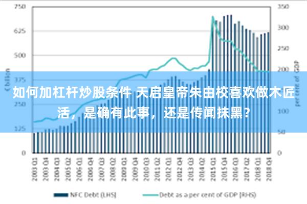 如何加杠杆炒股条件 天启皇帝朱由校喜欢做木匠活，是确有此事，还是传闻抹黑？