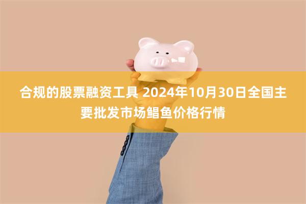 合规的股票融资工具 2024年10月30日全国主要批发市场鲳鱼价格行情