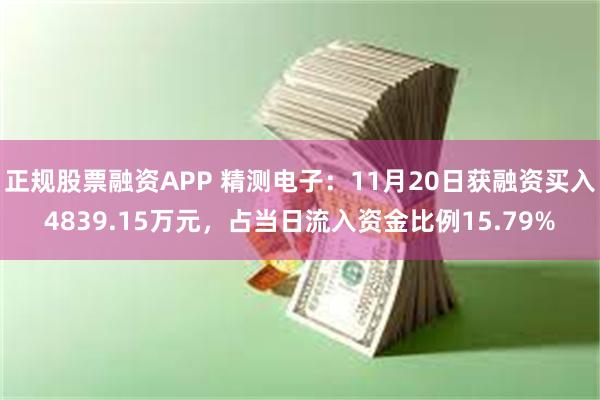 正规股票融资APP 精测电子：11月20日获融资买入4839.15万元，占当日流入资金比例15.79%