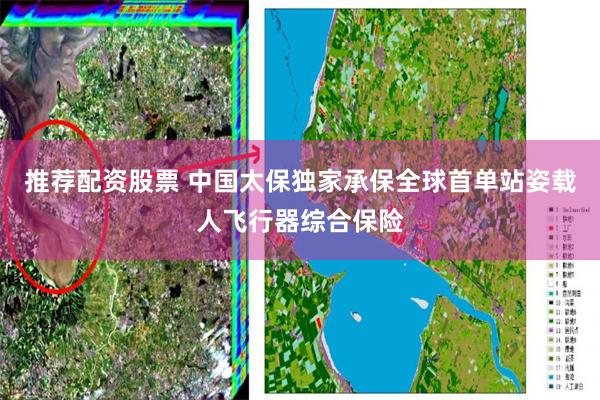 推荐配资股票 中国太保独家承保全球首单站姿载人飞行器综合保险